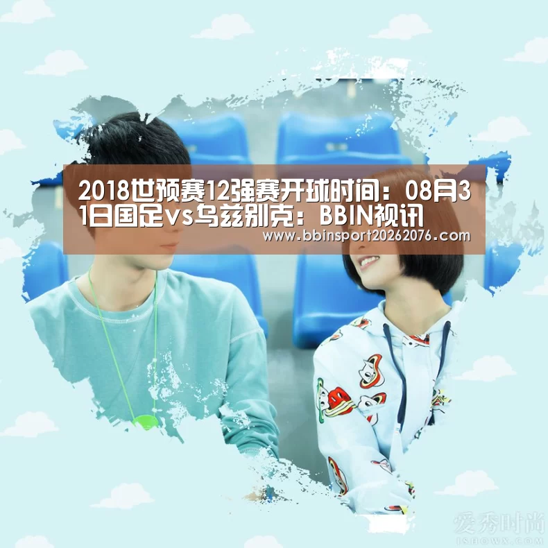2018世预赛12强赛开球时间:08月31日国足vs乌兹别克:BBIN视讯(图1) BBIN棋牌
